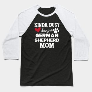 German Shepherd - Kinda busy being a german shepherd mom Baseball T-Shirt